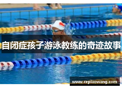 自闭症孩子游泳教练的奇迹故事